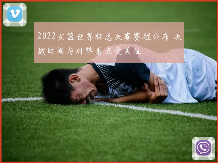 2022女篮世界杯总决赛赛程公布 决战时间与对阵看点受关注