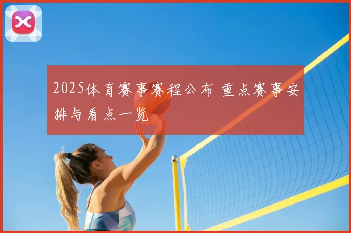 2025体育赛事赛程公布 重点赛事安排与看点一览