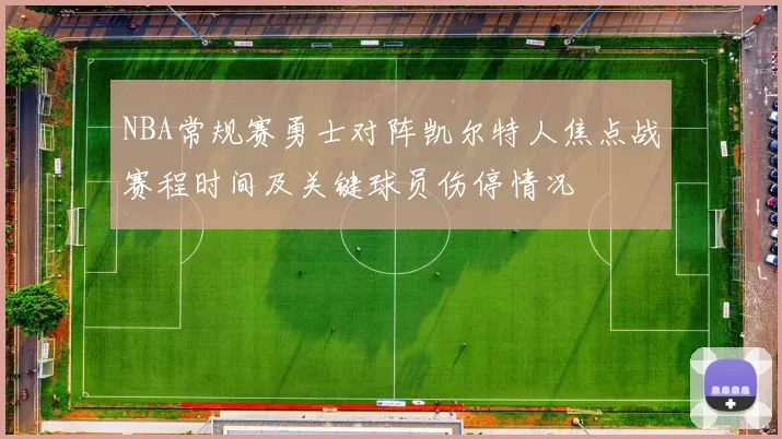 NBA常规赛勇士对阵凯尔特人焦点战赛程时间及关键球员伤停情况