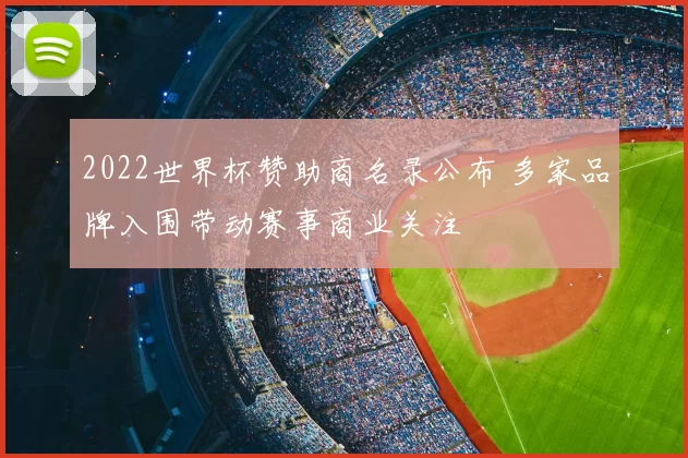 2022世界杯赞助商名录公布 多家品牌入围带动赛事商业关注