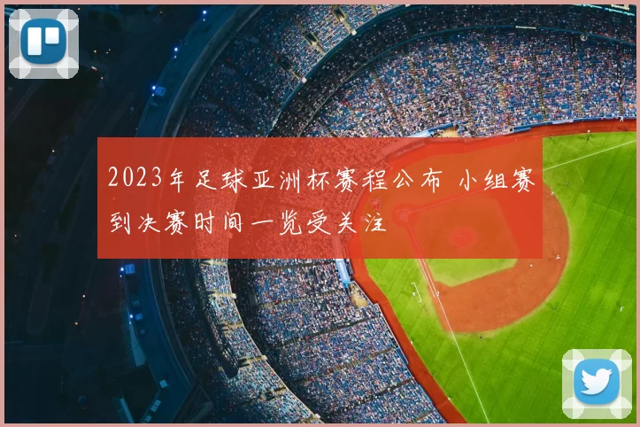 2023年足球亚洲杯赛程公布 小组赛到决赛时间一览受关注