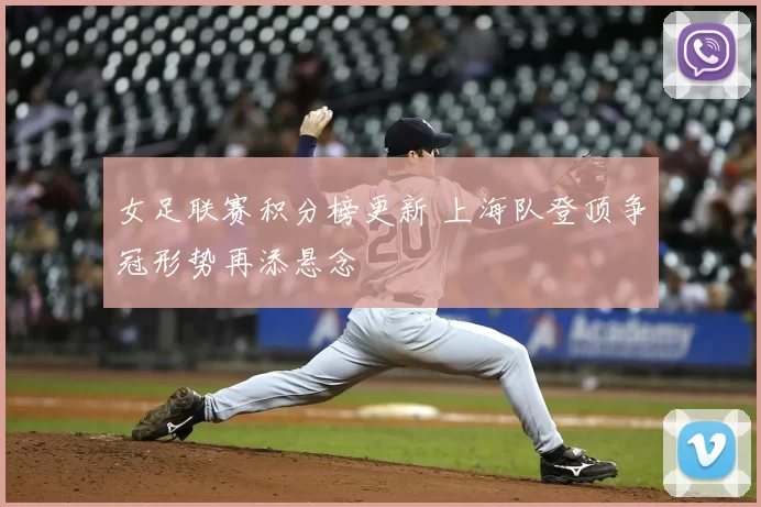 女足联赛积分榜更新 上海队登顶争冠形势再添悬念
