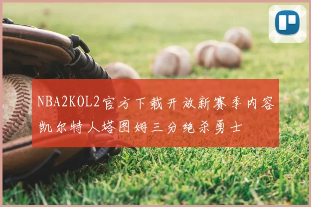NBA2KOL2官方下载开放新赛季内容凯尔特人塔图姆三分绝杀勇士