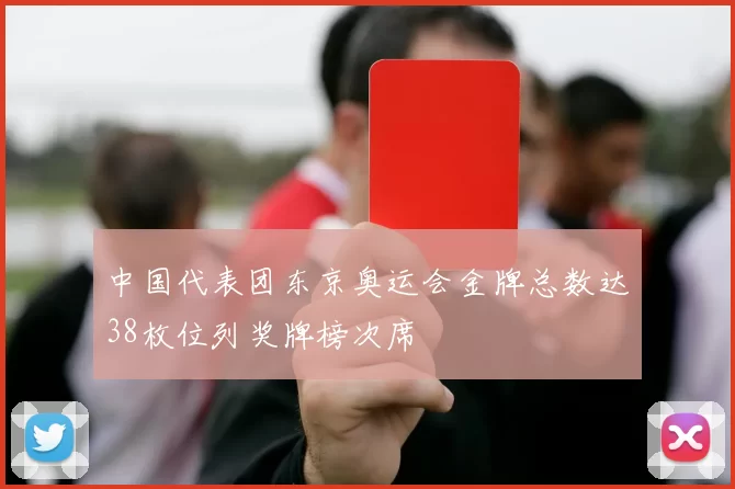 中国代表团东京奥运会金牌总数达38枚位列奖牌榜次席