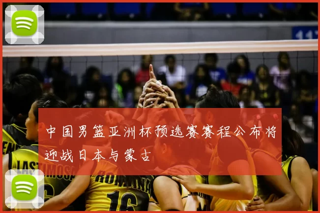 中国男篮亚洲杯预选赛赛程公布将迎战日本与蒙古