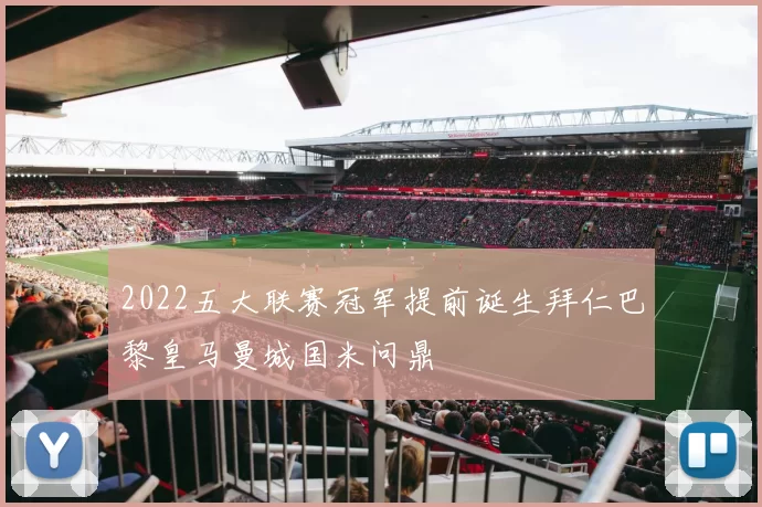 2022五大联赛冠军提前诞生拜仁巴黎皇马曼城国米问鼎